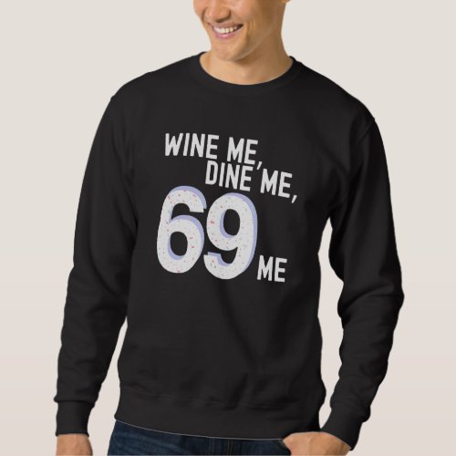 Funny Wine Me Dine Me 69 Me Kinky Adult Humor Wome Sweatshirt