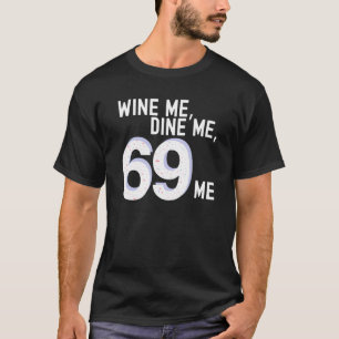 Funny Wine Me Dine Me 69 Me Kinky Adult Humor Wome T-Shirt