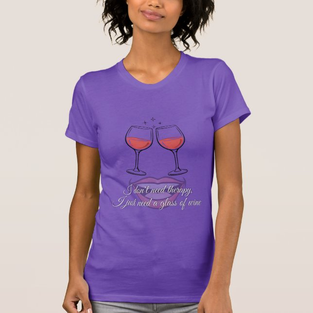 Funny Wine Quote - I Don't Need Therapy  T-Shirt (Front)