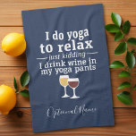 Funny Wine Quote - I drink wine in yoga pants Kitchen Towel<br><div class="desc">A little drinking humor that you can pass on to your wine loving girlfriends. Make them laugh with this humorous gag gift or white elephant. I do yoga to relax - just kidding - I drink wine in my yoga pants.</div>