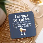 Funny Wine Quote - I drink wine in yoga pants Square Paper Coaster<br><div class="desc">A little drinking humor that you can pass on to your wine loving girlfriends. Make them laugh with this humorous gag gift or white elephant. I do yoga to relax - just kidding - I drink wine in my yoga pants.</div>