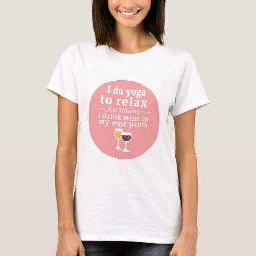 Funny Wine Quote _ I drink wine in yoga pants T_Shirt