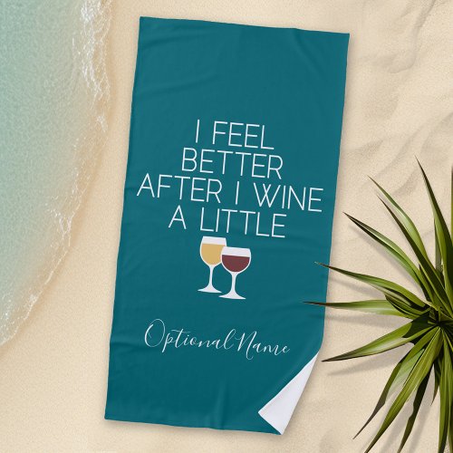 Funny Wine Quote _ I feel better after I Wine Beach Towel