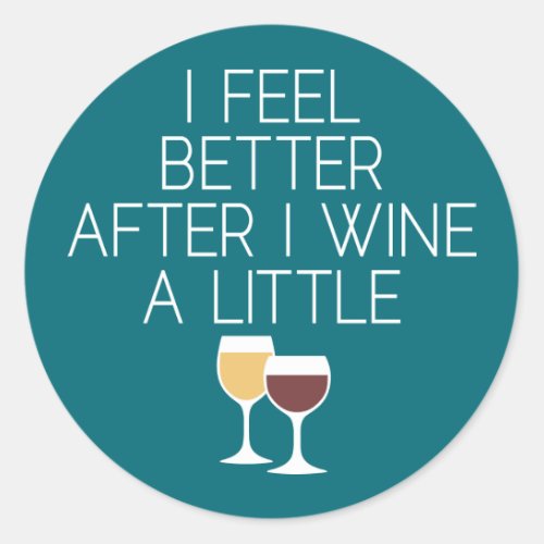 Funny Wine Quote _ I feel better after I Wine Classic Round Sticker