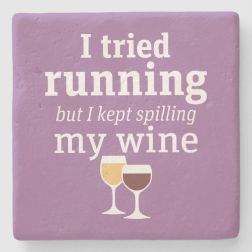 Funny Wine Quote _ I tried running _ kept spilling Stone Coaster