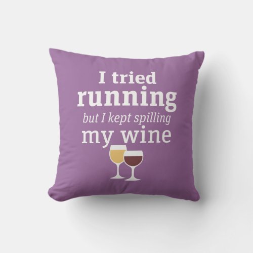 Funny Wine Quote _ I tried running _ kept spilling Throw Pillow