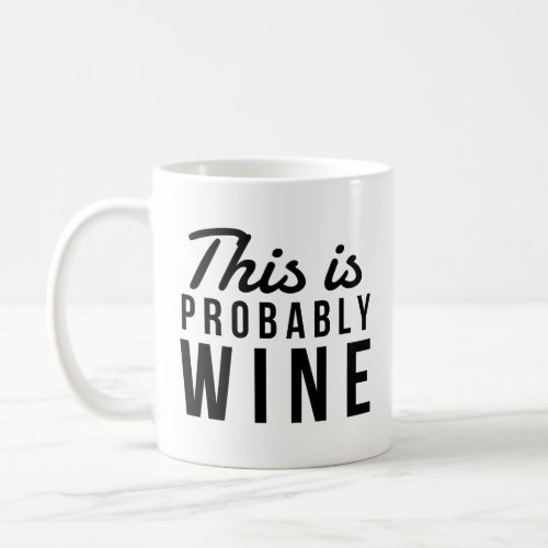 Funny Wine Quote This Is Probably Wine Coffee Mug