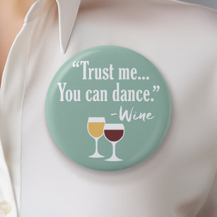 Funny Wine Quote - Trust me you can dance Button