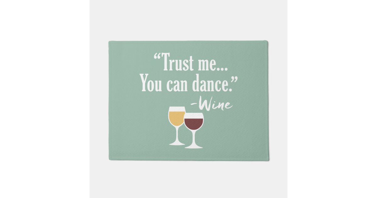 Funny Wine Quote Trust me you can dance Doormat Zazzle