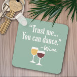 Funny Wine Quote - Trust me you can dance Keychain<br><div class="desc">A little drinking humor that you can pass on to your wine loving girlfriends. Make them laugh with this humorous gag gift or white elephant. I tried running,  but I kept spilling my wine.</div>