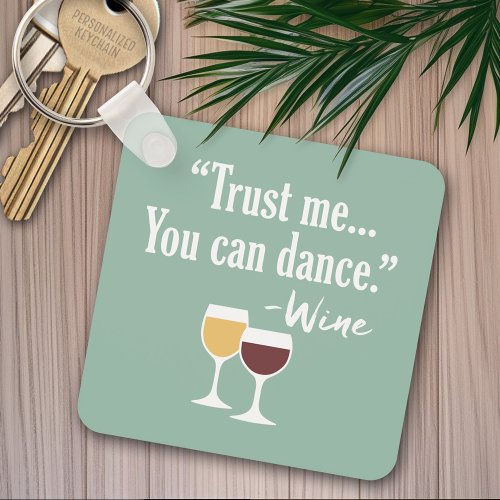 Funny Wine Quote _ Trust me you can dance Keychain