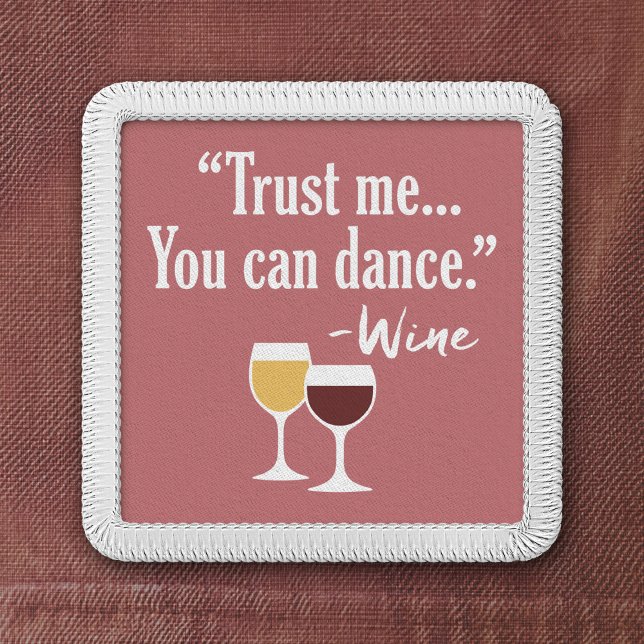 Funny Wine Quote - Trust me you can dance Patch (Funny Wine Patch)