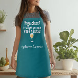 Funny Wine Quote - Yoga Class - Pour a Glass Apron<br><div class="desc">Yoga Class - I thought you said pour a glass -- A little drinking humor that you can pass on to your wine loving girlfriends. Make them laugh with this humorous gag gift or white elephant. If your art still needs to be adjusted, click on the Customize This button. This...</div>