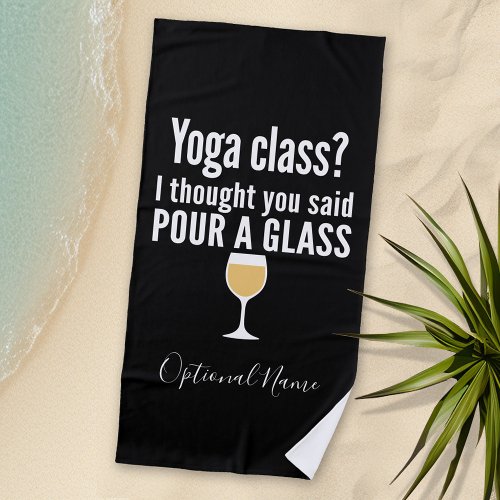 Funny Wine Quote _ Yoga Class Pour a Glass Beach Towel