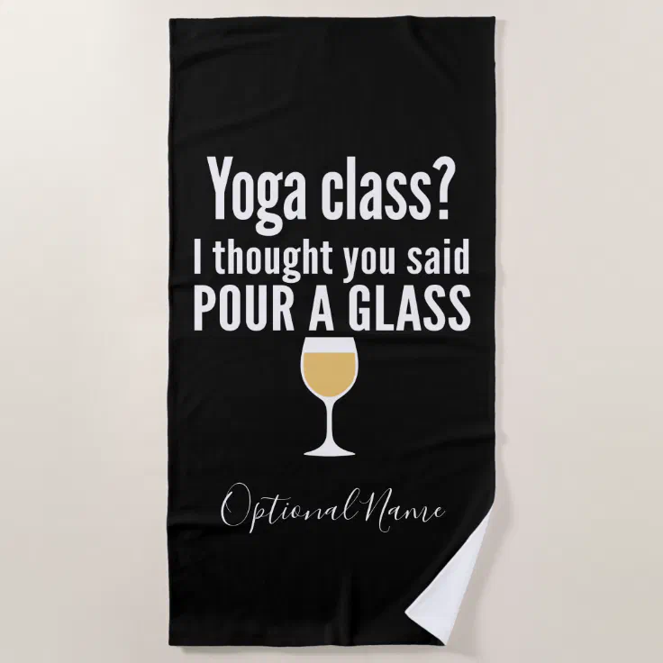 Funny Wine Quote - Yoga Class? Pour a Glass Beach Towel | Zazzle