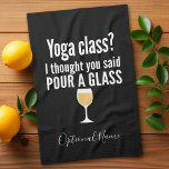 Funny Wine Quote - Yoga Class? Pour a Glass Kitchen Towel<br><div class="desc">Yoga Class - I thought you said pour a glass -- A little drinking humor that you can pass on to your wine loving girlfriends. Make them laugh with this humorous gag gift or white elephant. I tried running,  but I kept spilling my wine.</div>