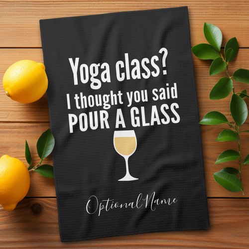 Funny Wine Quote _ Yoga Class Pour a Glass Kitchen Towel