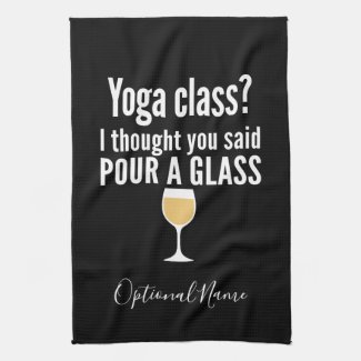 Funny Wine Quote - Yoga Class? Pour a Glass Kitchen Towel