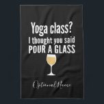 Funny Wine Quote - Yoga Class? Pour a Glass Kitchen Towel<br><div class="desc">Yoga Class - I thought you said pour a glass -- A little drinking humor that you can pass on to your wine loving girlfriends. Make them laugh with this humorous gag gift or white elephant. I tried running,  but I kept spilling my wine.</div>