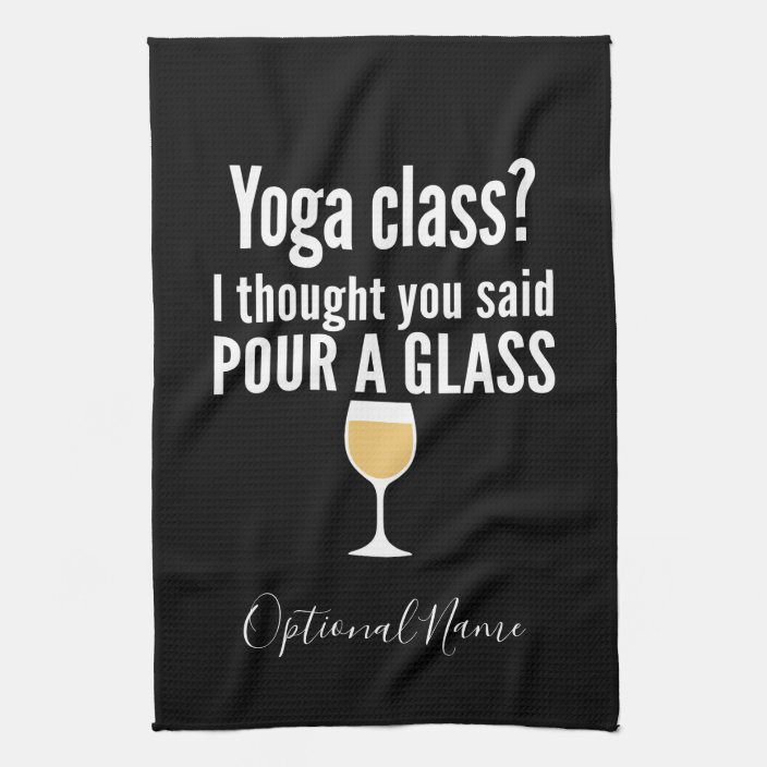 Funny Wine Quote Yoga Class Pour A Glass Kitchen Towel Zazzle Com