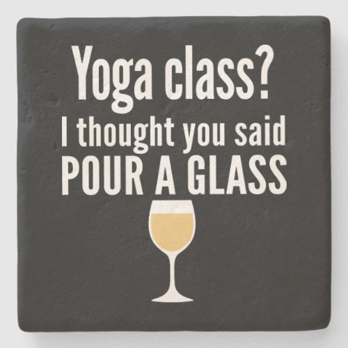 Funny Wine Quote _ Yoga Class Pour a Glass Stone Coaster