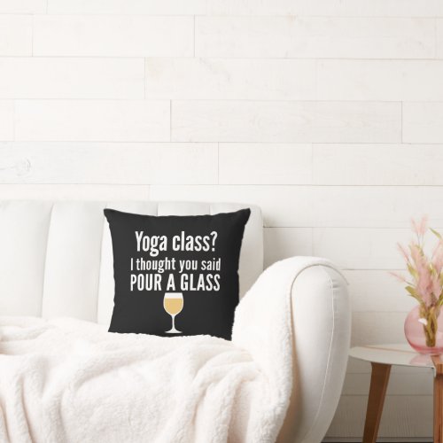 Funny Wine Quote _ Yoga Class Pour a Glass Throw Pillow