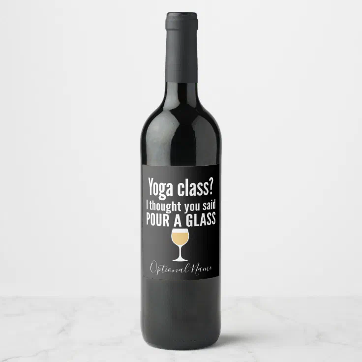 Funny Wine Quote - Yoga Class? Pour a Glass Wine Label | Zazzle