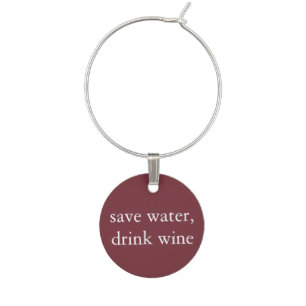 Funny Wine Saying - Save Water, Drink Wine Glass Charm