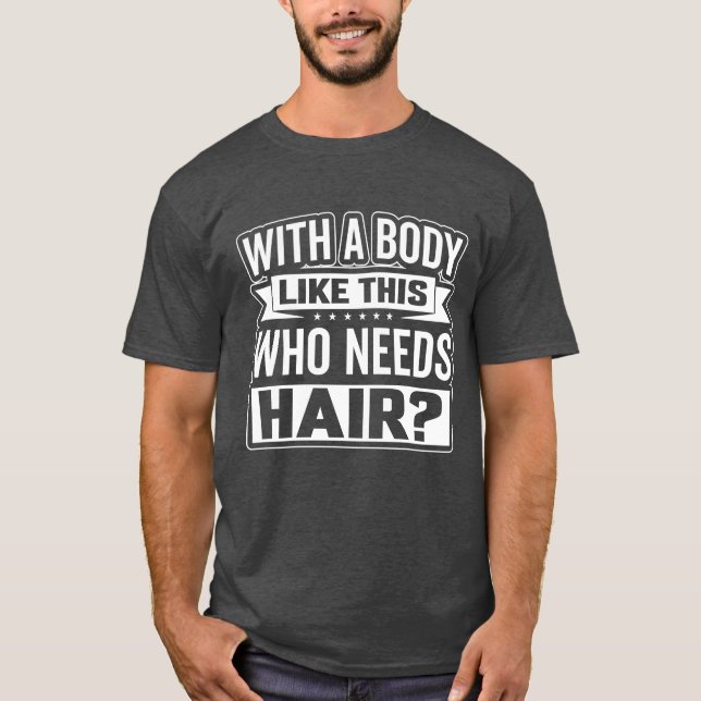 Funny With A Body Like This Who Needs Hair T-Shirt (Front)