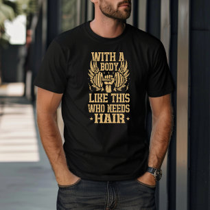 Funny With A Body Like This Who Needs Hair   T-Shirt