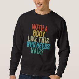 Funny With A Body Like This Who Needs Hair Vintage Sweatshirt