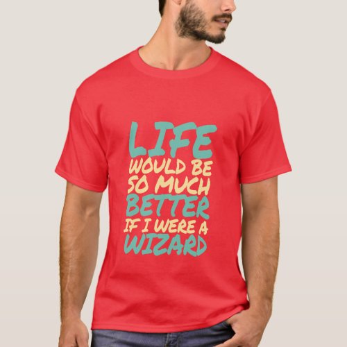 Funny Wizard T_shirt Life Would Be Better If