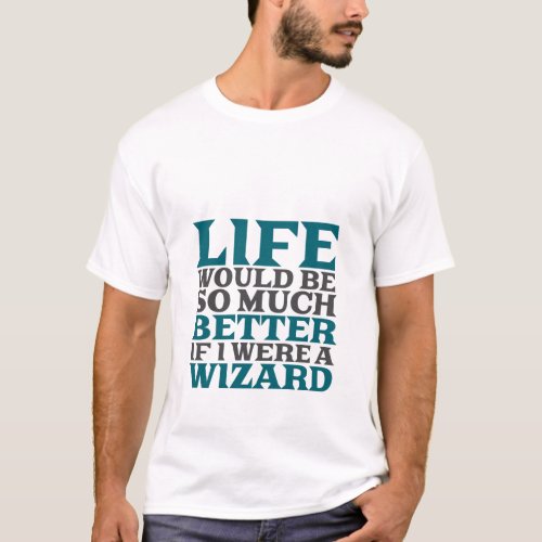 Funny Wizard T_shirt Life Would Be Better If