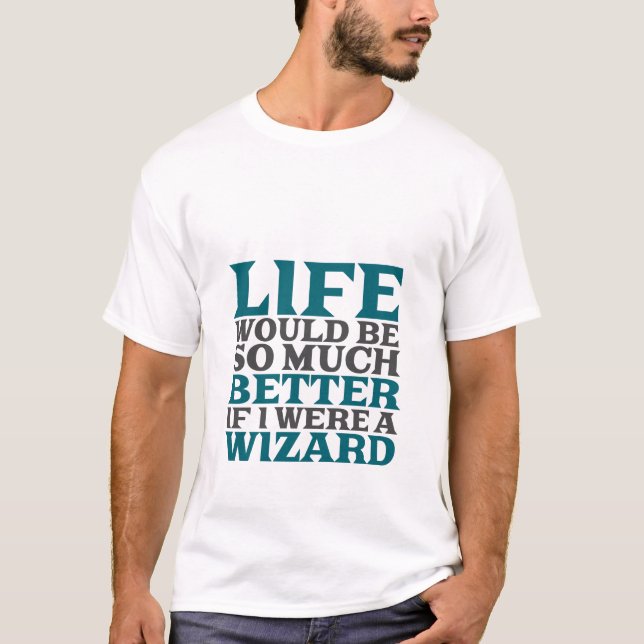 Funny Wizard T-shirt Life Would Be Better If (Front)