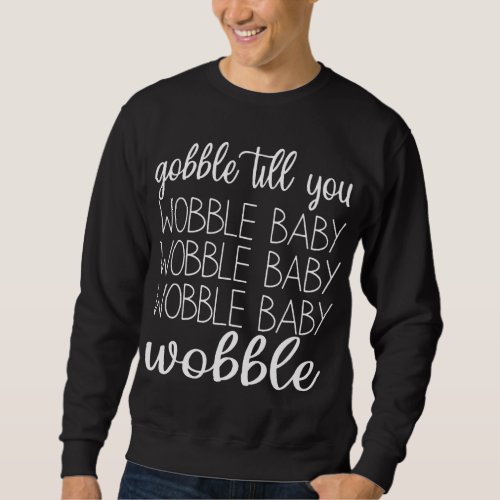 Funny Wobble Baby Gobble Till You Wobble Baby Sweatshirt
