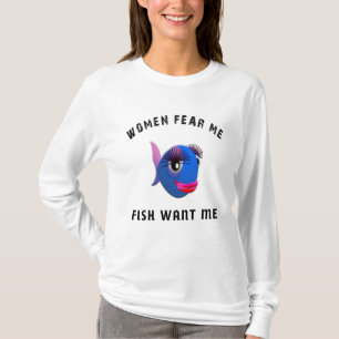 Funny Women Fear Me Fish Want Me T-Shirt