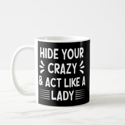 Funny Women Hide Your Crazy  Act Like a Lady     Coffee Mug