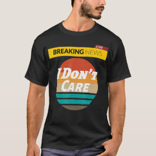 Funny Women Men Boys Sassy Saying Breaking News I  T-Shirt