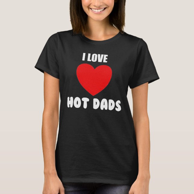 Funny Women's I Love Hot Dads T-Shirt (Front)