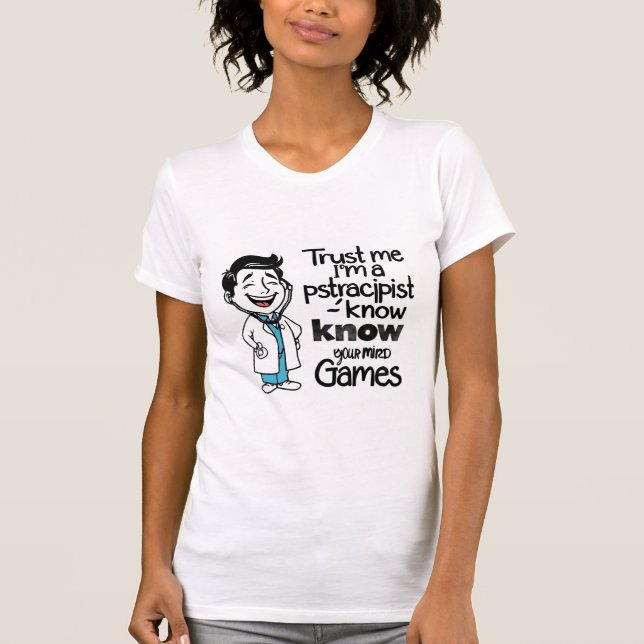 Funny Womens Shirt Trust Me I'm a Psychiatrist  (Front)