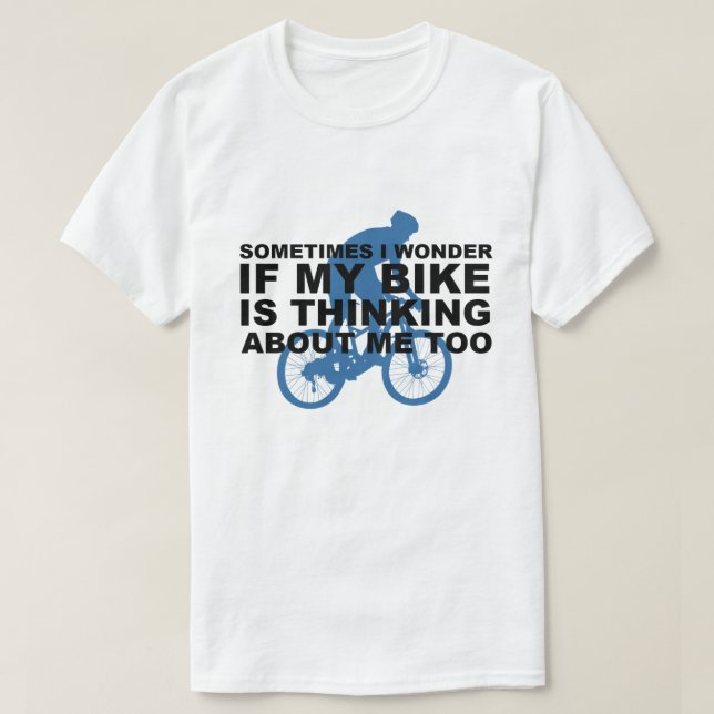 Funny Wonder if My Bike is Thinking About Me Too T-Shirt (Design Front)