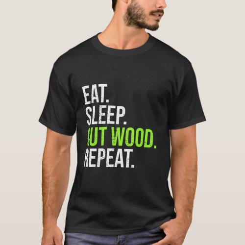 Funny Woodcutter Eat Sleep Cut Wood Repeat Logger  T_Shirt