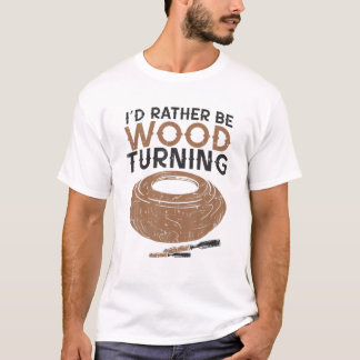 Funny Woodturner Lathe I'd Rather Be Woodturning T-Shirt