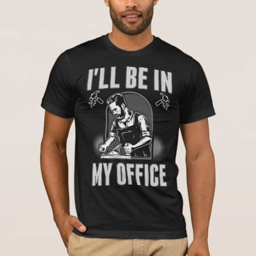 Funny Woodworker Office Joke Carpentry Humor T_Shirt