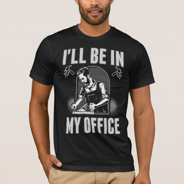 Funny Woodworker Office Joke Carpentry Humor T-Shirt (Front)
