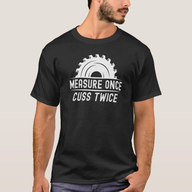 Funny Woodworker Shirt Measure Once Cuss Twice Car (Front)