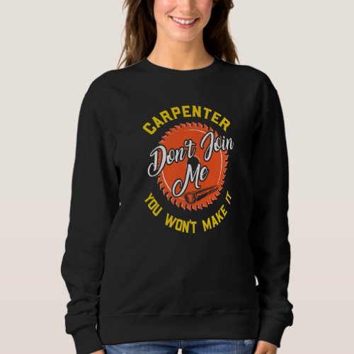 Funny Woodworking Carpenter Dont Join Me You Wont  Sweatshirt
