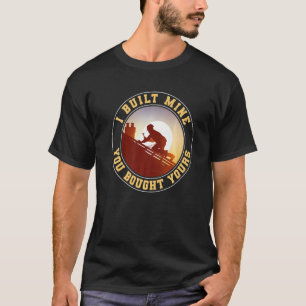 Funny Woodworking Carpenter I Built Mine You Bough T-Shirt