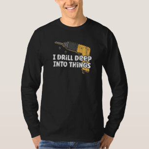 Funny Woodworking Dad Carpenter I Drill Deep Into  T-Shirt