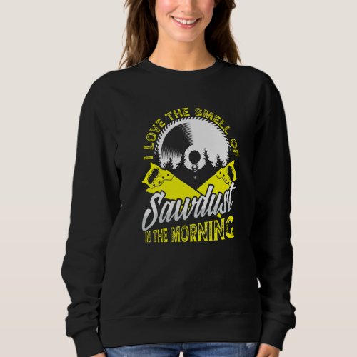 Funny Woodworking Dad Carpenter I Love The Smell Sweatshirt